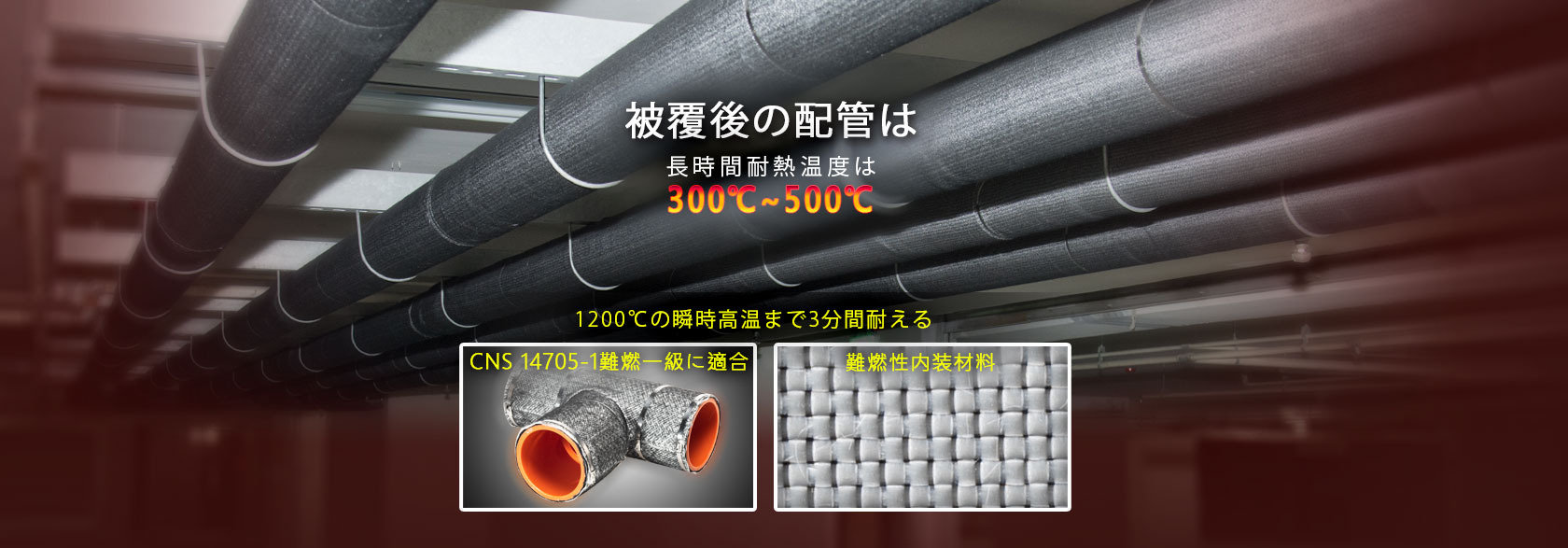 配管被覆用防火材
被覆後の配管は、長時間耐熱温度は300℃～500℃。
