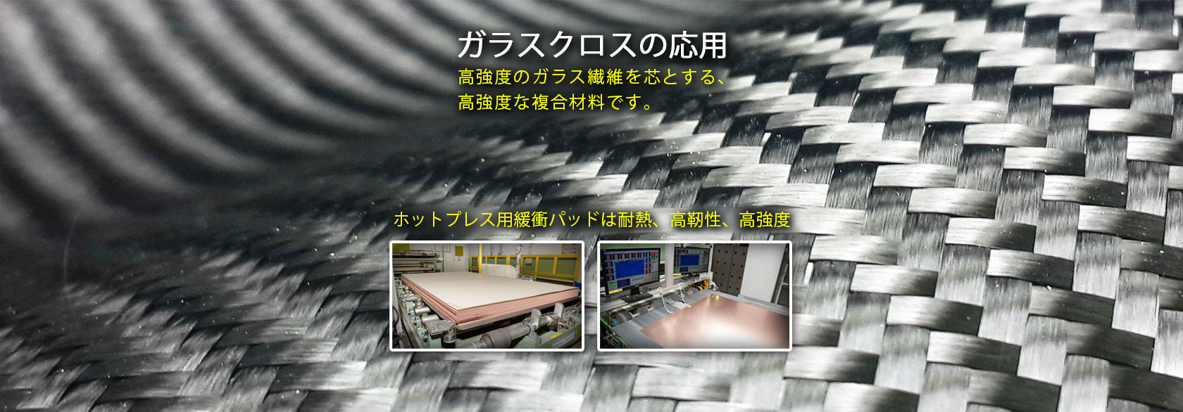 ガラスクロスの用途：
ガラスクロスをホットプレス用緩衝パッドに使用することで、構造の強度が向上します。